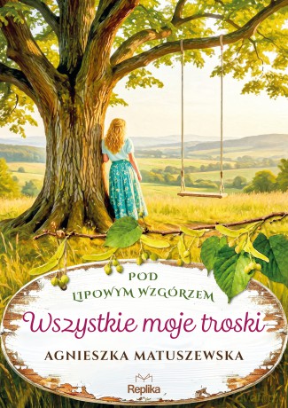 Wszystkie moje troski. Pod lipowym wzgórzem (Tom 2) - Agnieszka Matuszewska [KSIĄŻKA]