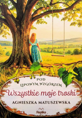 Wszystkie moje troski. Pod lipowym wzgórzem (Tom 2) - Agnieszka Matuszewska [KSIĄŻKA]