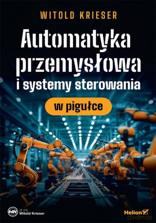 Automatyka przemysłowa i systemy sterowania.. - Witold Krieser [KSIĄŻKA]