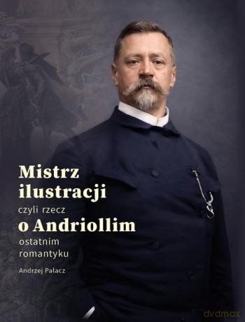 Mistrz ilustracji czyli rzecz o Andriollim... - Andrzej Palacz [KSIĄŻKA]