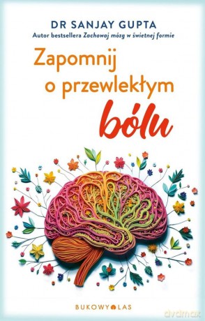 Zapomnij o przewlekłym bólu - Sanjay Gupta [KSIĄŻKA]