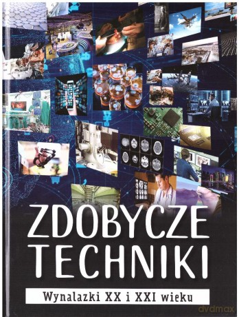 Zdobycze techniki. Wynalazki XX i XXI wieku - Michał Wójtowski [KSIĄŻKA]