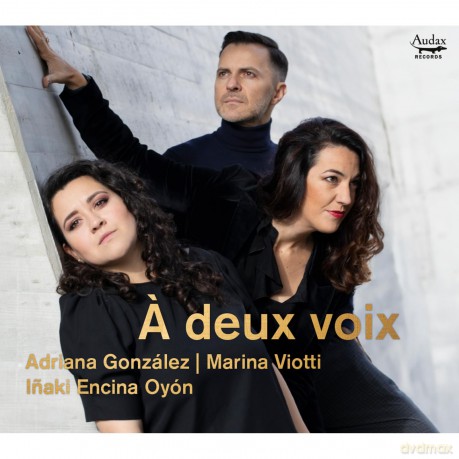 Adriana Gonzalez Maria Viotti Inaki Encina Oyon-A Deux Voix: Adriana Gonzalez Maria Viotti Inaki Encina Oyon-A Deux Voix [CD]