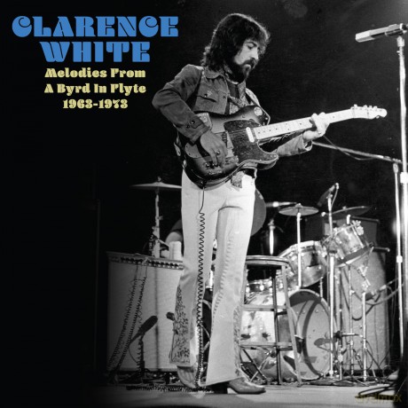 Clarence White-Melodies From A Byrd In Flyte: 1963-1973: Clarence White-Melodies From A Byrd In Flyte: 1963-1973 [CD]