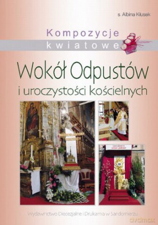 Kompozycje kwiatowe wokół odpustów [KSIĄŻKA]