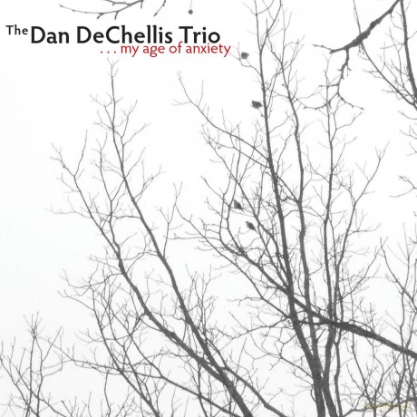 Dan Dechellis Trio - My Age Of Anxiety: Dan Dechellis Trio - My Age Of Anxiety [CD]