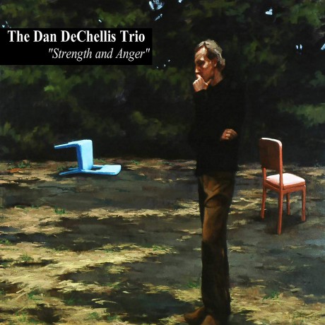 Dan Dechellis Trio - Strength And Anger: Dan Dechellis Trio - Strength And Anger [CD]