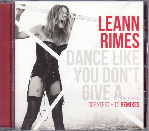 Rimes Leann: Dance Like You Don't Give A...Greatest Remixes [CD]