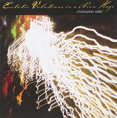 Adler Christopher: Ecstatic Volutions In A Neon Haze [CD]