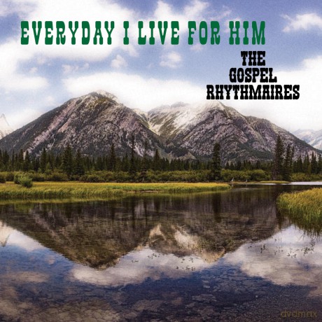 Gospel Rhythmaires: Everyday I Live For Him [CD]