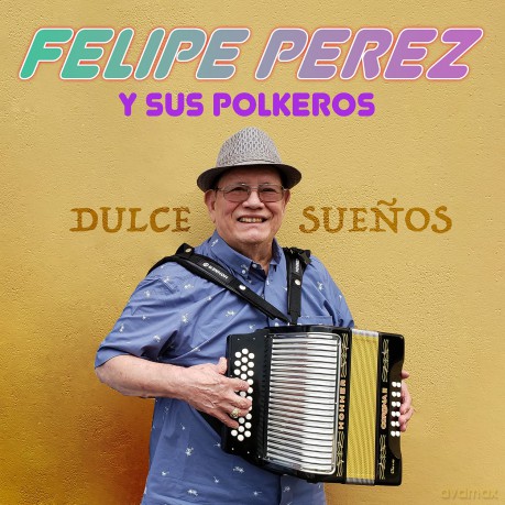Felipe Perez Y Sus Polkeros-Dulce Sueńos: Felipe Perez y Sus Polkeros-Dulce Sueńos [CD]