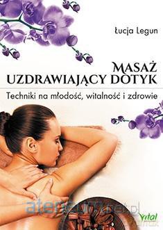 Masaż uzdrawiający dotyk. Techniki na młodość [KSIĄŻKA]