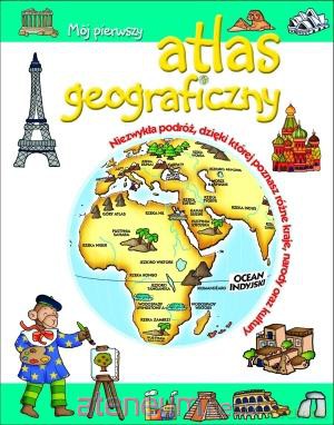 Mój pierwszy atlas geograficzny [KSIĄŻKA]