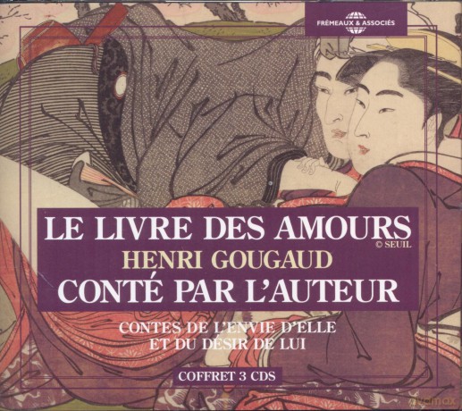 Henri Gougaud-Le Livre Des Amours (Contes De LEnvie DElle Et Du Désir De Lui) - Conté Par LAuteur: Henri Gougaud-Le Livre Des Amours (Contes De LEnvie DElle Et Du Désir De Lui) - Conté Par LAuteur [3CD]