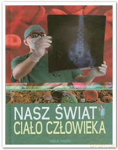 Nasz świat - Ciało człowieka [KSIĄŻKA]
