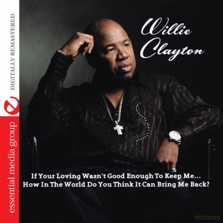 Clayton Willie: If Your Loving Wasn't Good Enough To Keep Me...How [CD]