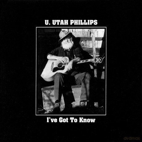 U.Utah Phillips: I've Got To Know [CD]