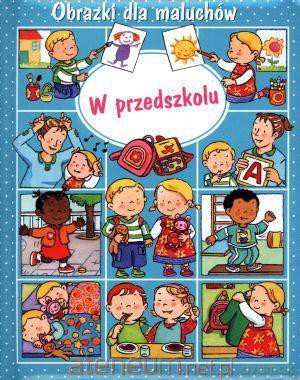 Obrazki dla maluchów - W przedszkolu [KSIĄŻKA]