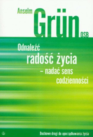 Odnaleźć radość życia- nadać sens codzienności [KSIĄŻKA]