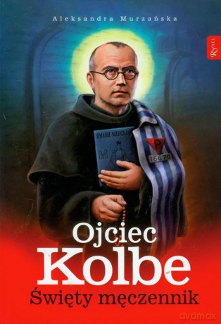 Ojciec Kolbe. Święty męczennik [KSIĄŻKA]