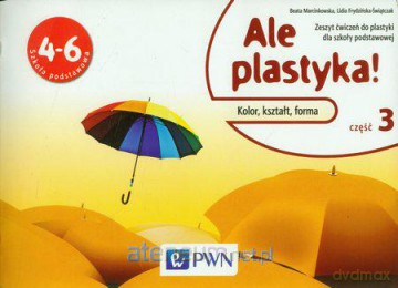 Plastyka Szkoła Podstawowa 4-6 Ale plastyka! ćwiczenie część 3 [KSIĄŻKA]