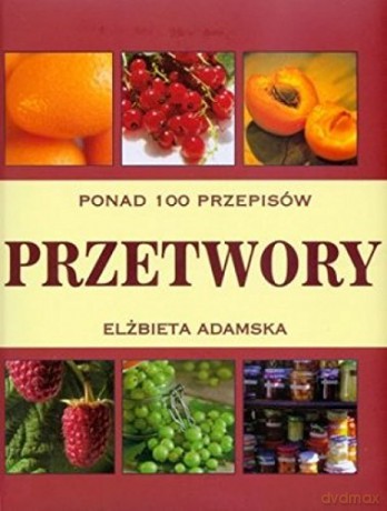 Przetwory. Ponad 100 przepisów [KSIĄŻKA]
