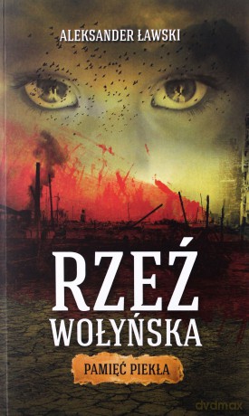 Rzeź wołyńska. Pamięć piekła [KSIĄŻKA]
