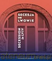 Secesja we Lwowie. Secession in Lviv [KSIĄŻKA]