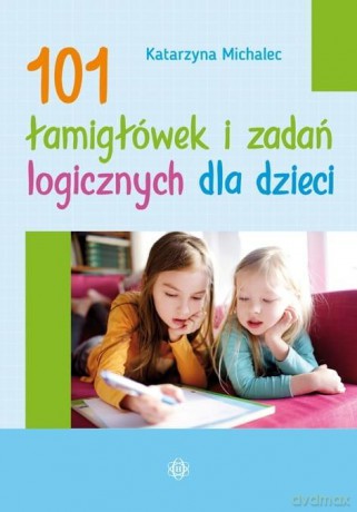 101 łamigłówek i zadań logicznych dla dzieci - Katarzyna Michalec [KSIĄŻKA]