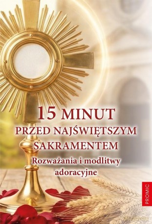 15 minut przed Najświętszym Sakramentem - red. Krzysztof Kurek [KSIĄŻKA]