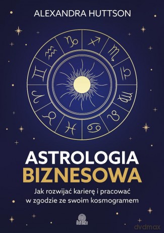 Astrologia biznesowa. Jak rozwijać karierę - Alexandra Huttson [KSIĄŻKA]