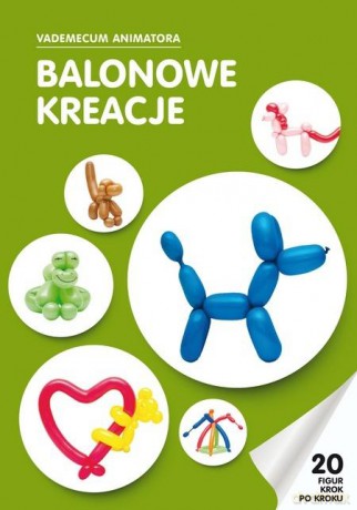 Balonowe kreacje. Vademecum Animatora [KSIĄŻKA]