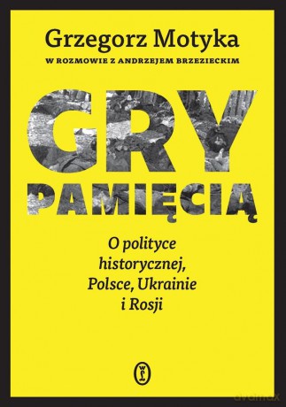Gry pamięcią. O polityce historycznej, Polsce... - Grzegorz Motyka, Andrzej Brzeziecki [KSIĄŻKA]