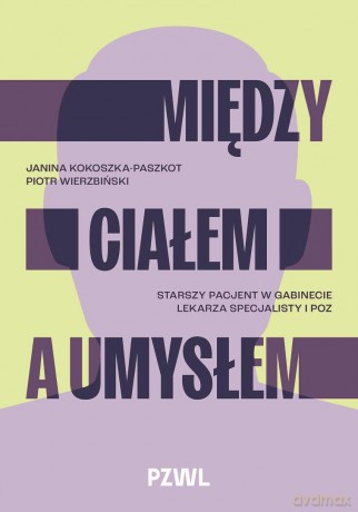 Między ciałem a umysłem. Starszy pacjent - Janina Kokoszka-Paszkot, Piotr Wierzbiński [KSIĄŻKA]