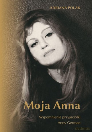 Moja Anna. Wspomnienia przyjaciółki Anny German - Adriana Polak [KSIĄŻKA]