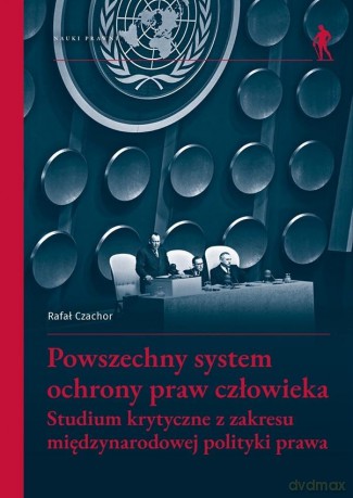 Powszechny system ochrony praw człowieka - Rafał Czachor [KSIĄŻKA]
