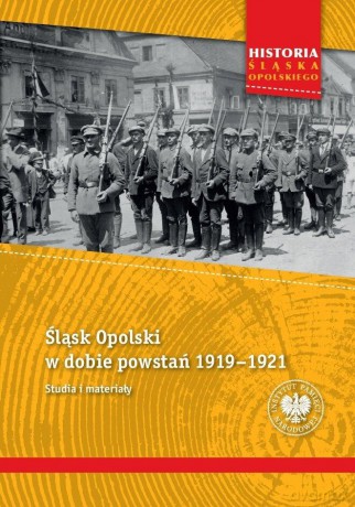 Śląsk Opolski w dobie powstań 1919-1921 - Tomasz Gałwiaczek, Ksawery Jasiak [KSIĄŻKA]