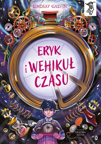To się czyta (Tom 9) Eryk i wehikuł czasu - Lindsay Galvin, Kristina Kister [KSIĄŻKA]