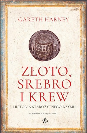 Złoto, srebro i krew. Historia starożytnego Rzymu - Gareth Harney [KSIĄŻKA]