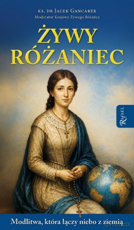 Żywy Różaniec. Modlitwa, który łączy niebo z ziemią - Jacek Gancarek [KSIĄŻKA]