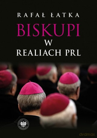 Biskupi w realiach PRL - Rafał Łatka [KSIĄŻKA]