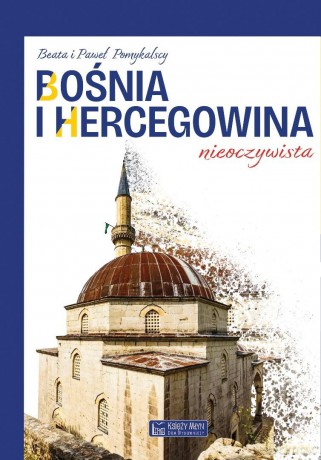 Bośnia i Hercegowina nieoczywista - Beata Pomykalska, Paweł Pomykalski [KSIĄŻKA]