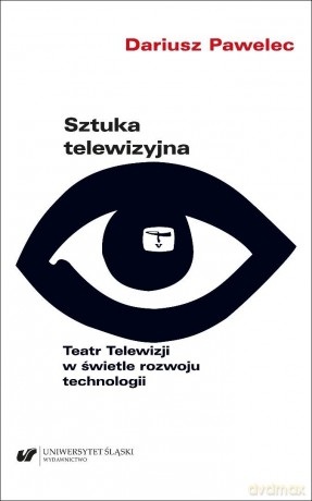 Sztuka telewizyjna. Teatr Telewizji w świetle... - Dariusz Pawelec [KSIĄŻKA]