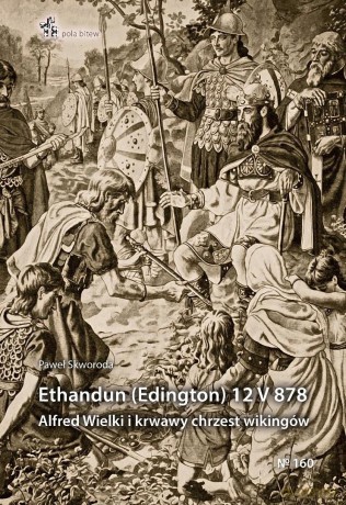 Ethandun (Edington) 12 V 878. Alfred Wielki - Paweł Skworoda [KSIĄŻKA]