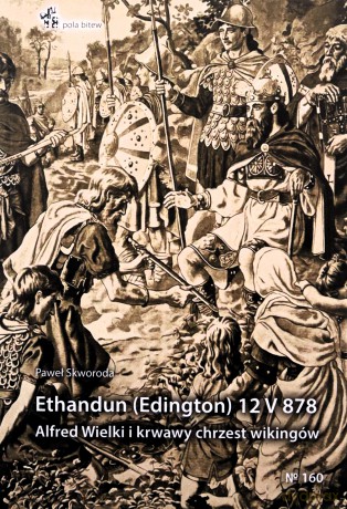 Ethandun (Edington) 12 V 878. Alfred Wielki - Paweł Skworoda [KSIĄŻKA]