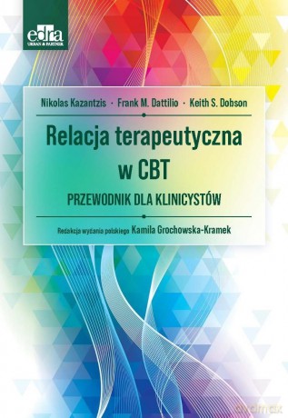 Relacja terapeutyczna w CBT. Przewodnik dla... - F.M. Dattilio, N. Kazantzis, K.S. Dobson [KSIĄŻKA]