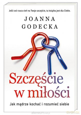Szczęście w miłości. Jak mądrze kochać i rozumieć siebie [KSIĄŻKA]