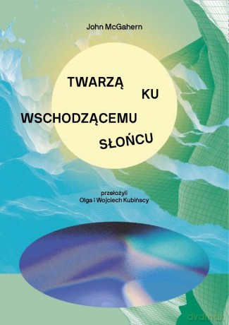 Twarzą ku wschodzącemu słońcu - John McGahern [KSIĄŻKA]