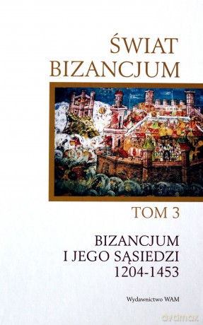Świat Bizancjum tom 3. Bizancjum i jego sąsiedzi [KSIĄŻKA]