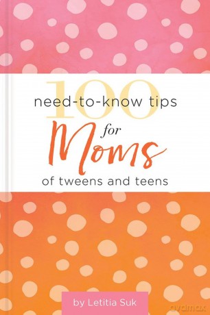 100 NeedtoKnow Tips for Moms of Tweens and Teens [KSIĄŻKA]